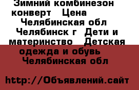 Зимний комбинезон - конверт › Цена ­ 3 000 - Челябинская обл., Челябинск г. Дети и материнство » Детская одежда и обувь   . Челябинская обл.